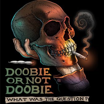 Doobie Or Not Doobie, What Was The Question?


 	100 percent cotton, pre-shrunk, heavyweight t-shirt
 	Front print
 	Shirt Color: Black

 