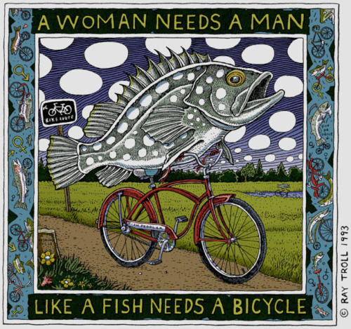 A Woman Needs a Man Like a Fish Needs a Bicycle